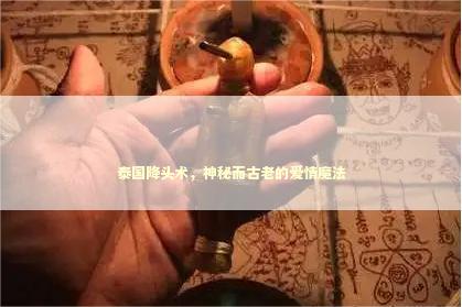 泰国降头术，神秘而古老的爱情魔法