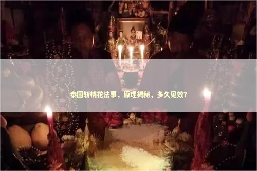 泰国斩桃花法事，原理揭秘，多久见效？