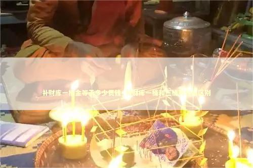 补财库一桶金等于多少贯钱_补财库一桶和三桶有什么区别