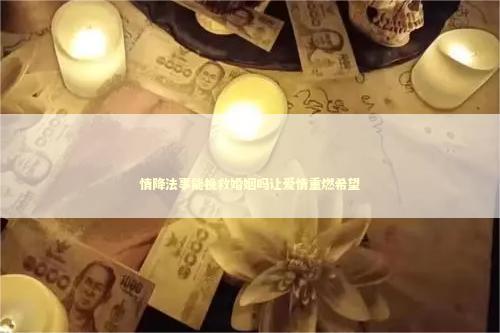 情降法事能挽救婚姻吗让爱情重燃希望