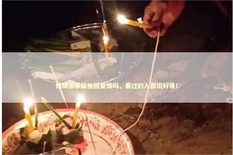 情降法事能挽回爱情吗，看过的人都说好用！