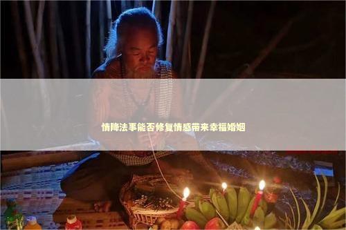 情降法事能否修复情感带来幸福婚姻