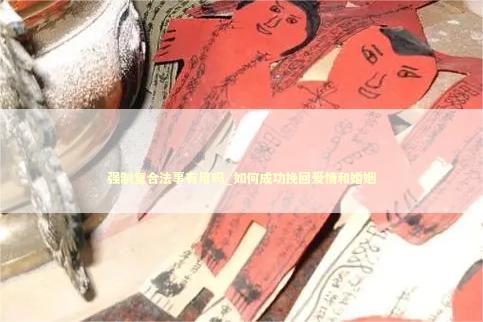 强制复合法事有用吗_如何成功挽回爱情和婚姻