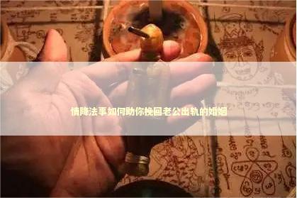 情降法事如何助你挽回老公出轨的婚姻