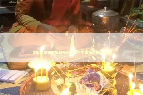 泰国法事如何帮助挽回感情？丰富体验值得尝试