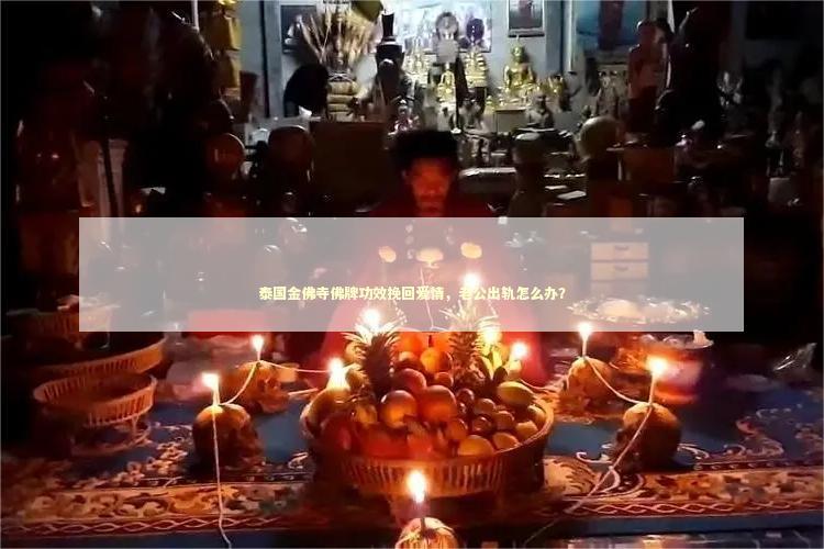 泰国金佛寺佛牌功效挽回爱情，老公出轨怎么办？