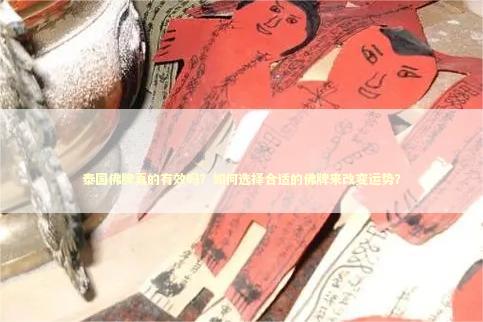 泰国佛牌真的有效吗？如何选择合适的佛牌来改变运势？