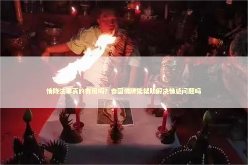 情降法事真的有用吗？泰国佛牌能帮助解决情感问题吗